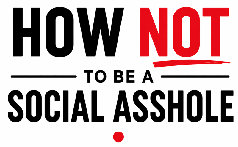 How Not to Be a Social Asshole